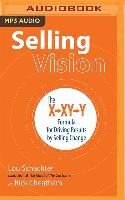 Selling Vision: The X-xy-y Formula For Driving Results By Selling Change