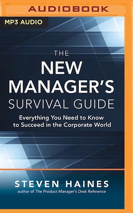 The New Manager's Survival Guide: Everything You Need To Know To Succeed In The Corporate World