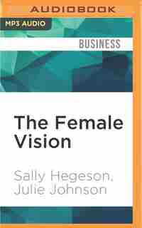 The Female Vision: Women's Real Power At Work by Sally Hegeson