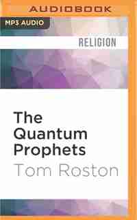 The Quantum Prophets: Richard Dawkins, Deepak Chopra And The Spooky Truth About Their Battle Over God by Tom Roston