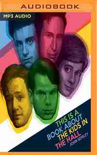 This Is A Book About The Kids In The Hall by John Semley