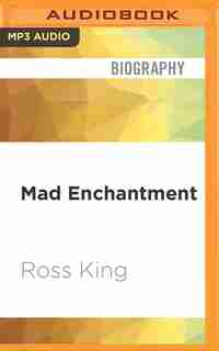 Mad Enchantment: Claude Monet And The Painting Of The Water Lilies by Ross King