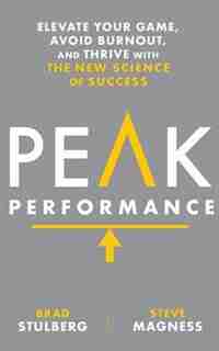 Peak Performance: Elevate Your Game, Avoid Burnout, And Thrive With The New Science Of Success by Brad Stulberg