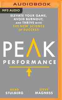 Peak Performance: Elevate Your Game, Avoid Burnout, And Thrive With The New Science Of Success by Brad Stulberg