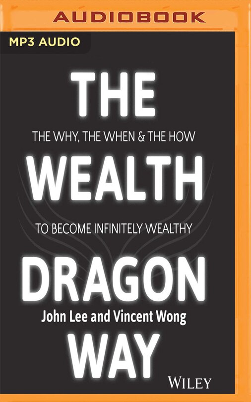 The Wealth Dragon Way: The Why, The When And The How To Become Infinitely Wealthy