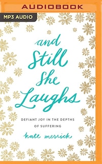 And Still She Laughs: Defiant Joy In The Depths Of Suffering