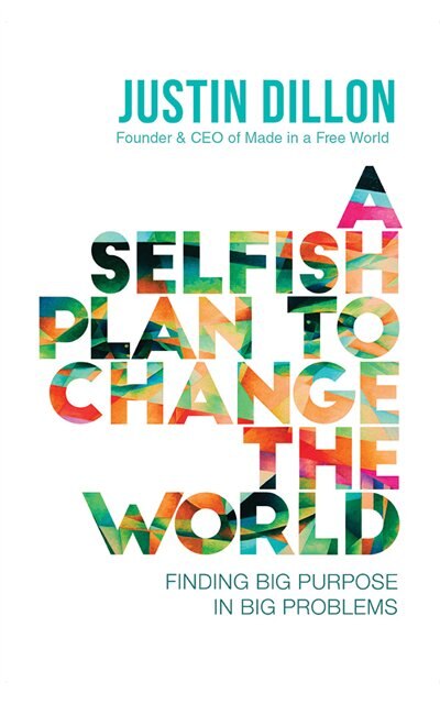 A Selfish Plan To Change The World: Finding Big Purpose In Big Problems