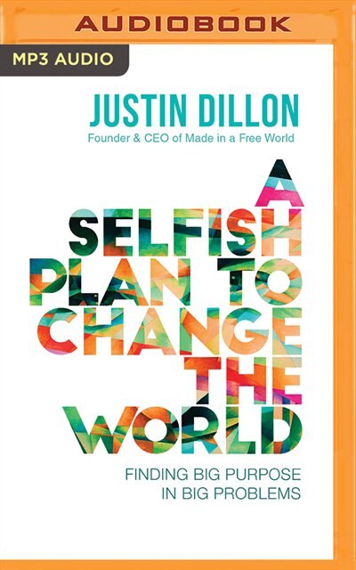 A Selfish Plan To Change The World: Finding Big Purpose In Big Problems