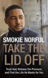 Take The Lid Off: Trust God, Release The Pressure, And Find The Life He Wants For You