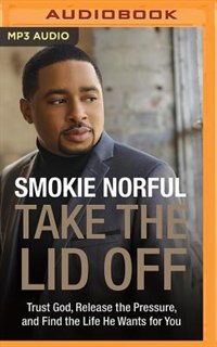 Take The Lid Off: Trust God, Release The Pressure, And Find The Life He Wants For You