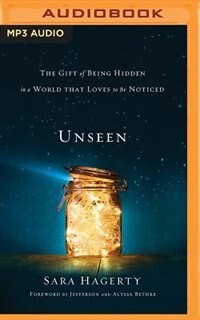 Unseen: The Gift Of Being Hidden In A World That Loves To Be Noticed