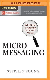 Micromessaging: Why Great Leadership Is Beyond Words