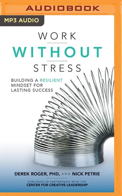 Work Without Stress: Building A Resilient Mindset For Lasting Success