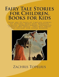 Fairy Tale Stories for Children, Books for Kids: There are 70 pages of timeless stories of: witches, brave boys, beautiful princess, horrible barons, enchanted forests and trolls. They will amaze and delight our young readers