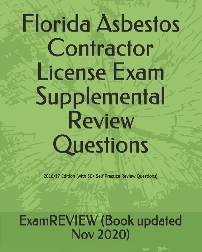 Florida Asbestos Contractor License Exam Supplemental Review Questions 2016/17 Edition: (with 50+ Self Practice Review Questions)