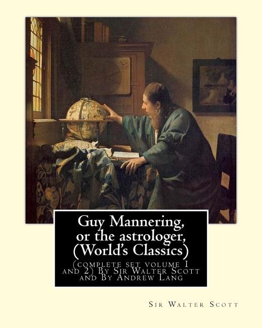 Guy Mannering, or the astrologer, By Sir Walter Scott (World's Classics): (complete set volume 1 and 2) with and new introductions, notes and glossaries By Andrew Lang (31 March 1844 - 20 July 1912)