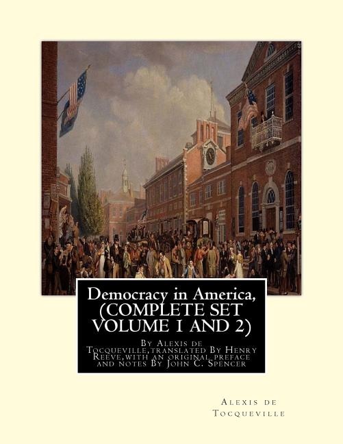 Democracy in America, By Alexis de Tocqueville, translated By Henry Reeve: (9 September 1813 - 21 October 1895)COMPLETE SET VOLUME1, AND 2. With an original preface and notes By John C. Spencer(January 8, 1788 - May 17, 1855)