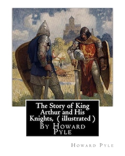 Front cover_The Story of King Arthur and His Knights, By Howard Pyle ( illustrated )