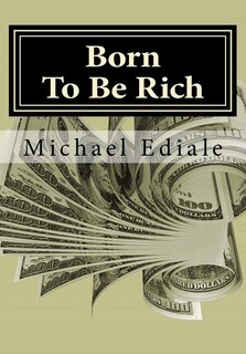 Born To Be Rich: Change Your Thoughts To Change Your World, Overcome Poverty and Secure Your Financial Future