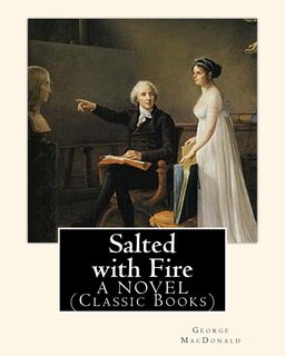Couverture_Salted with Fire, By George MacDonald, A NOVEL (Classic Books)