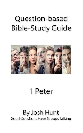 Question-based Bible Study Guide -- 1 Peter: Good Questions Have Groups Talking