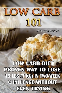 Low Carb 101: Low Carb Diet - Proven Way to Lose 15 Lbs (7 KG) in Two-Week Chall: (protein no carb, high protein recipes, low carb sugar free, low carb high fat, hungarian cook