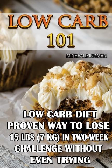 Low Carb 101: Low Carb Diet - Proven Way to Lose 15 Lbs (7 KG) in Two-Week Chall: (protein no carb, high protein recipes, low carb sugar free, low carb high fat, hungarian cook
