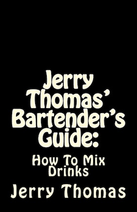 Jerry Thomas' Bartender's Guide: How To Mix Drinks