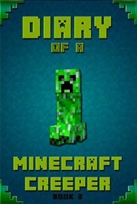Minecraft: Diary of a Minecraft Creeper: Legendary Minecraft Diary of Mysterious Creeper
