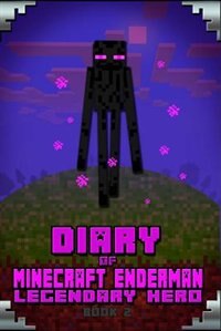Minecraft: Diary of Minecraft Enderman Legendary Hero Book 2: Legendary Minecraft Book About Steve and His Fri