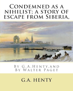 Front cover_Condemned as a nihilist; a story of escape from Siberia, By G.A.Henty,