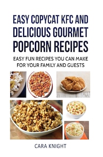 Easy CopyCat KFC and Delicious Gourmet Popcorn Recipes: Easy fun recipes you can make for your family and guests