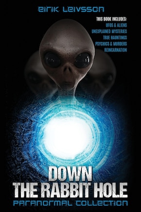 Paranormal Collection: Down the Rabbit Hole: Ufos, Aliens, Unexplained Mysteries, True Hauntings, Psychics, Murders, Reincarnation