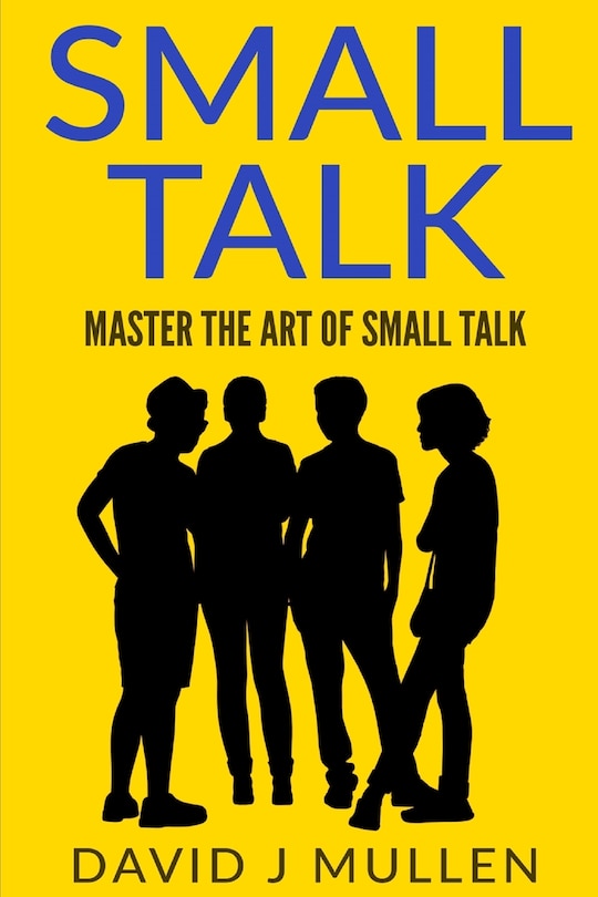 Small Talk;how To Master The Art Of Small Talk.: How To Talk To Anyone