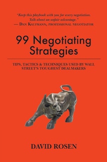 99 Negotiating Strategies: Tips, Tactics & Techniques Used by Wall Street's Toughest Dealmakers