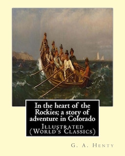 Front cover_In the heart of the Rockies; a story of adventure in Colorado, By G. A. Henty