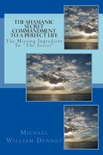 Couverture_The Shamanic Secret Commandment To A Perfect Life