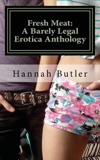 Fresh Meat: A Barely Legal Erotica Anthology