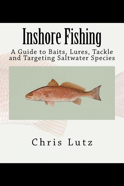 Inshore Fishing: A Guide to Baits, Lures, Tackle, and Targeting Saltwater Species