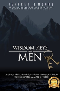 Wisdom Keys for Men: A Devotional to Unlock Your Transformation to Becoming a Man of God