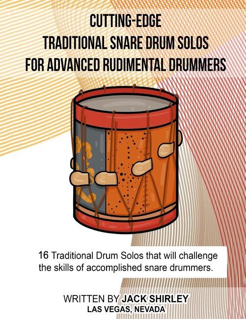 Cutting-Edge Traditional Snare Drum Solos For Advanced Rudimental Drummers