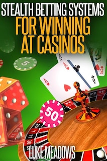 Front cover_Stealth Betting Systems for Winning at Casinos