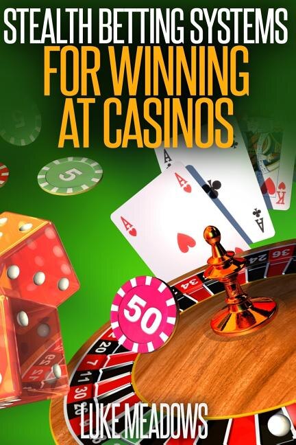 Front cover_Stealth Betting Systems for Winning at Casinos
