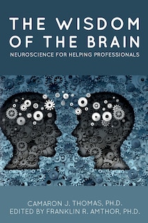The Wisdom of the Brain: Neuroscience for Helping Professionals