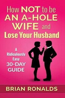Front cover_How Not to be an A-Hole Wife and Lose Your Husband