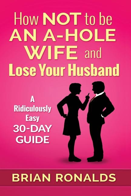 Front cover_How Not to be an A-Hole Wife and Lose Your Husband