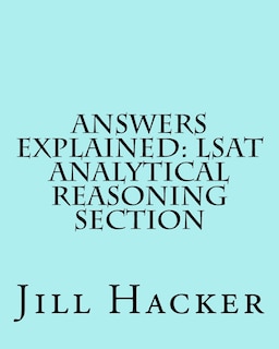 Answers Explained: LSAT Analytical Reasoning Section: Getting to the Answers for the Analytical Reasoning Section of the LSAT Practice Test