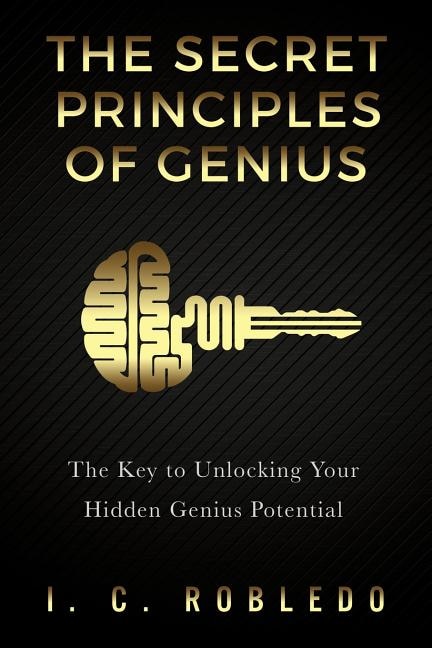 The Secret Principles of Genius: The Key to Unlocking Your Hidden Genius Potential