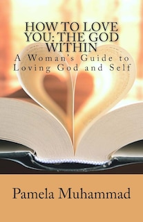 How to Love You: The God Within: A Women's Guide to Loving God and Self