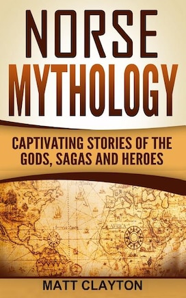 Norse Mythology: Captivating Stories of the Gods, Sagas and Heroes